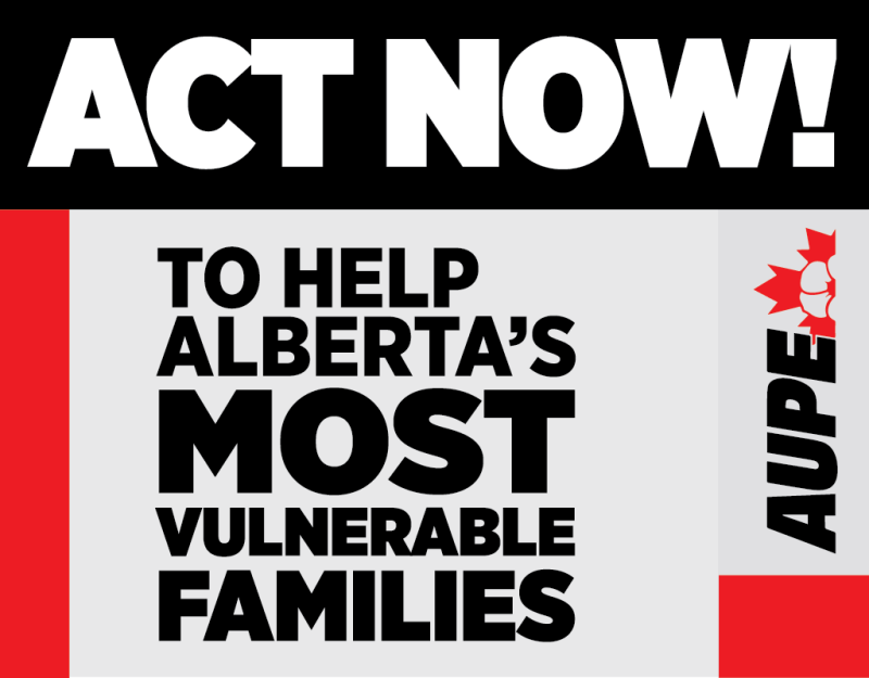 ACT NOW! To Help Alberta's MOST vulnerable families. AUPE logo along right side.